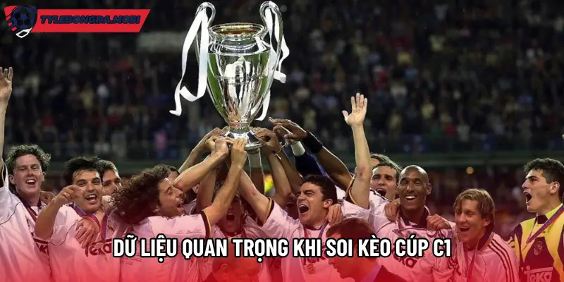 Dữ liệu quan trọng khi soi kèo cúp C1