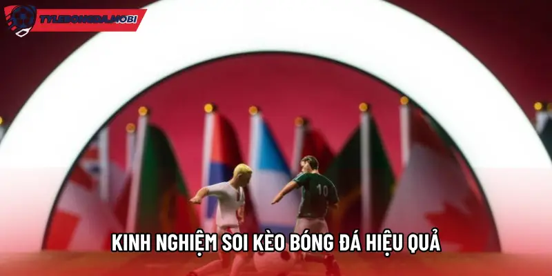 Kinh nghiệm soi kèo bóng đá hiệu quả