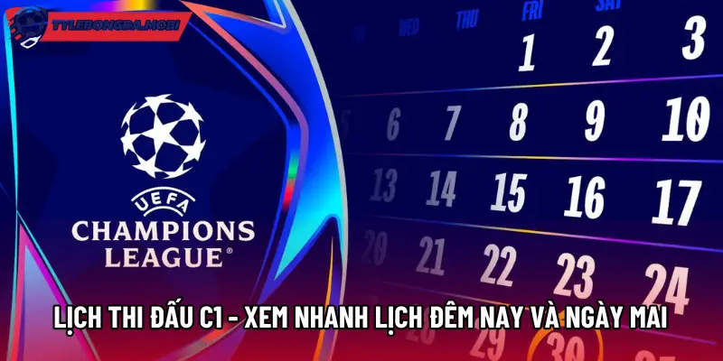 Lịch Thi Đấu C1 - Xem Nhanh Lịch Đêm Nay Và Ngày Mai
