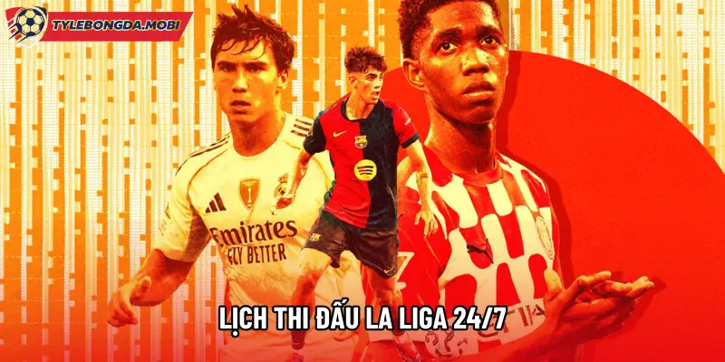 Lịch thi đấu La Liga 24/7