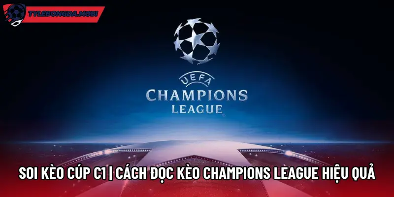 Soi Kèo Cúp C1 | Cách Đọc Kèo Champions League Hiệu Quả