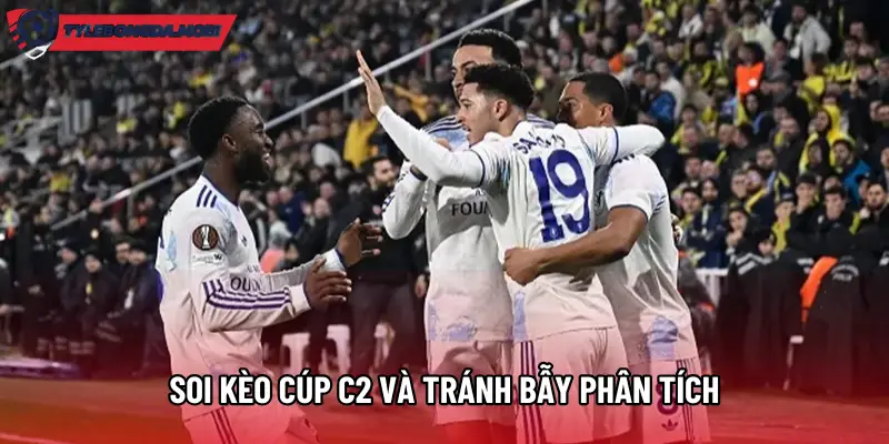 soi kèo cúp C2 và tránh bẫy phân tích 