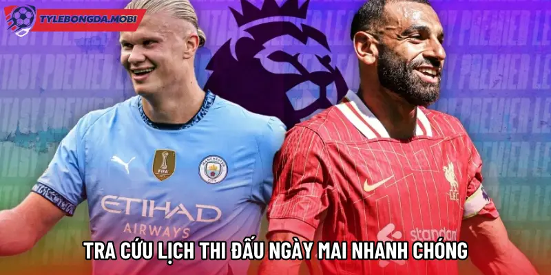 Tra cứu lịch thi đấu ngày mai nhanh chóng